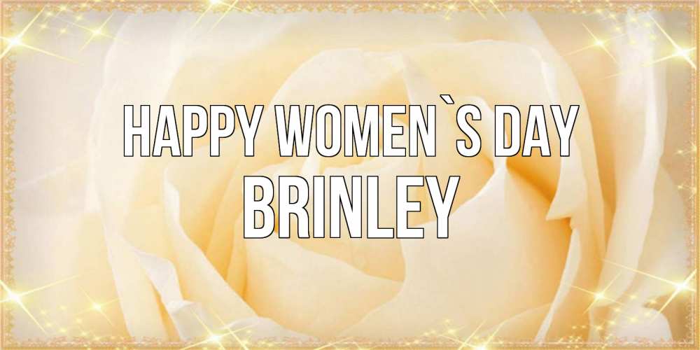 Greetings card с именем, Brinley happy women`s day с международным женским днем поздравления для женщины Greetings with text for free download 